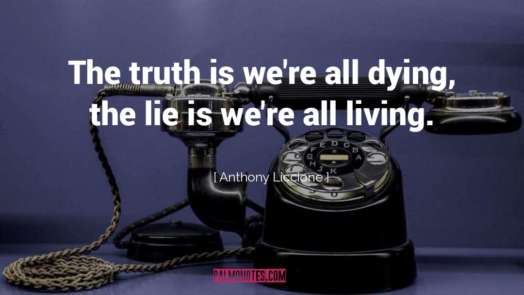 Anthony Liccione Quotes: The truth is we're all