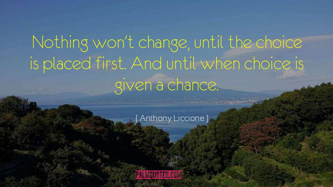 Anthony Liccione Quotes: Nothing won't change, until the