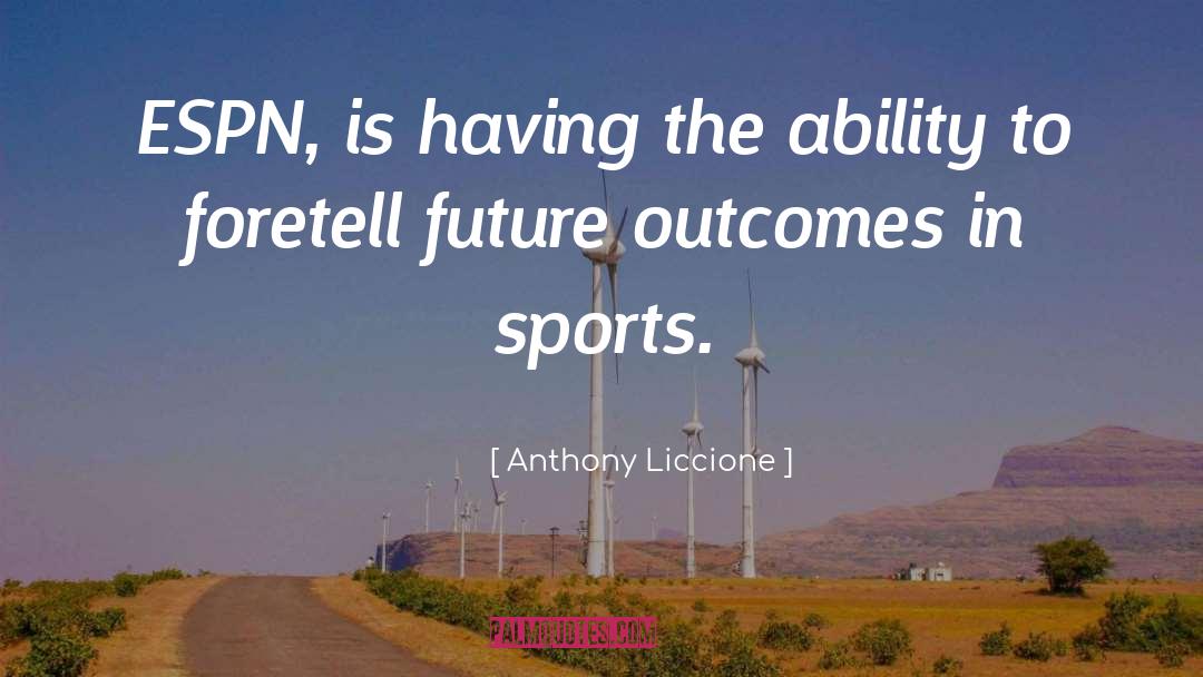 Anthony Liccione Quotes: ESPN, is having the ability