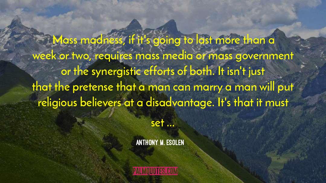 Anthony M. Esolen Quotes: Mass madness, if it's going