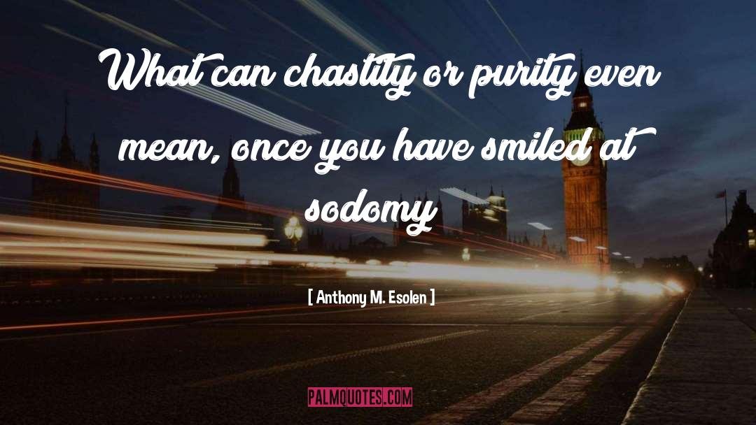 Anthony M. Esolen Quotes: What can chastity or purity