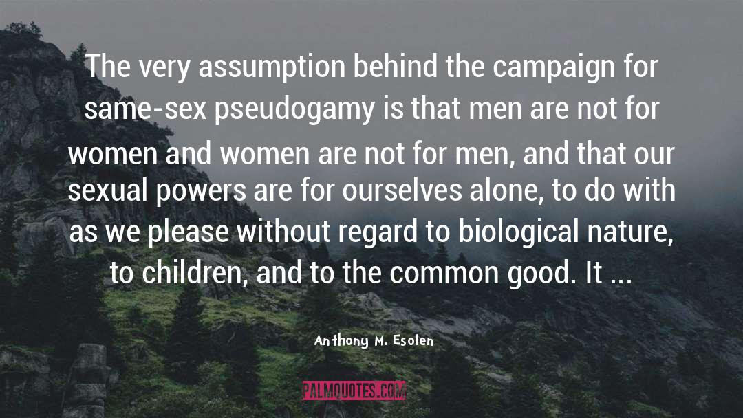 Anthony M. Esolen Quotes: The very assumption behind the