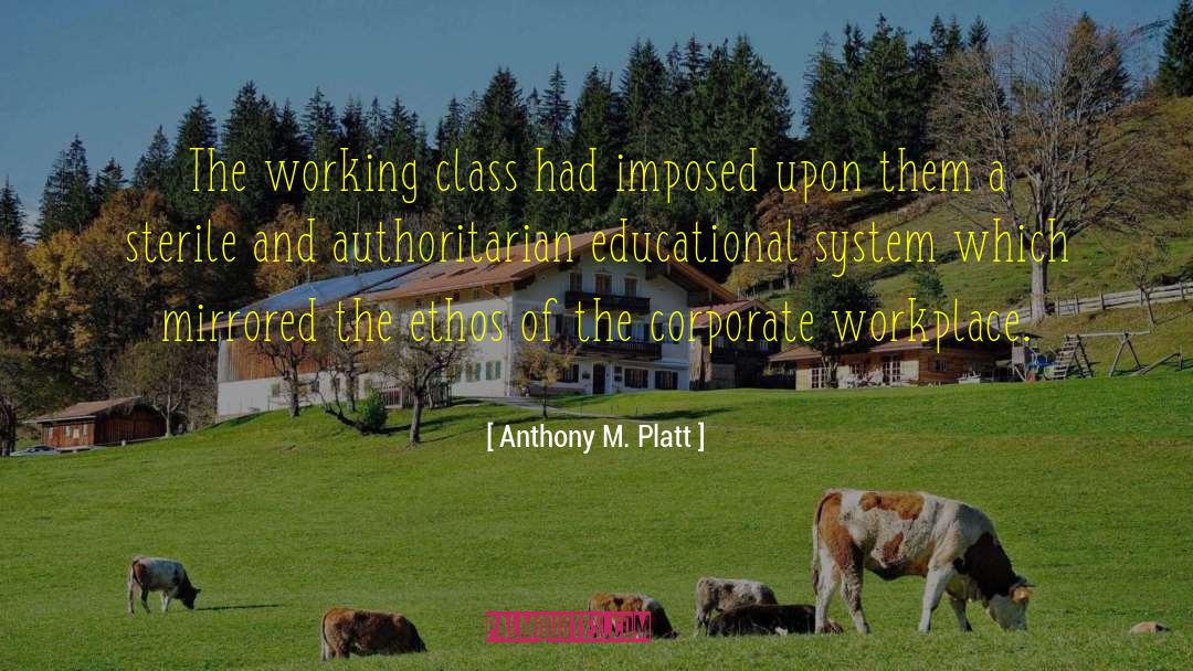 Anthony M. Platt Quotes: The working class had imposed