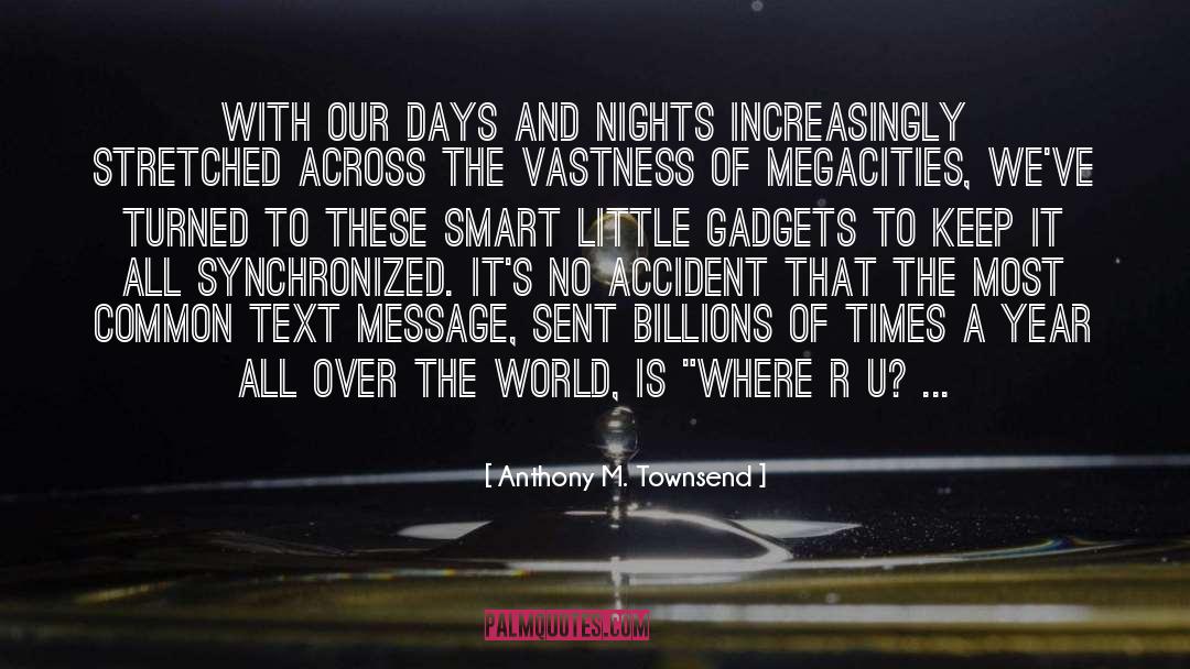 Anthony M. Townsend Quotes: With our days and nights