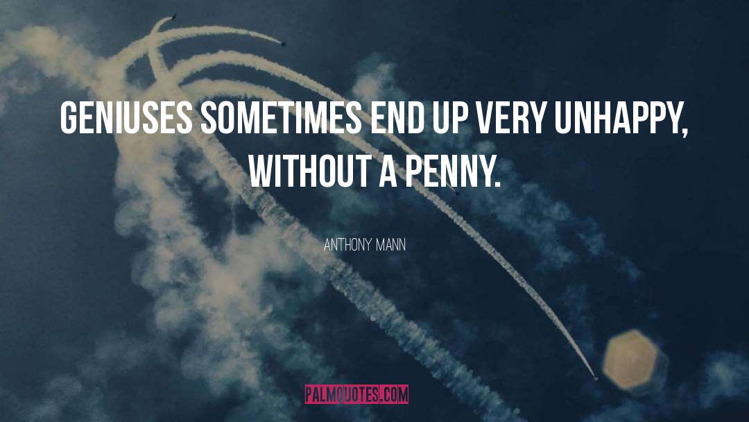 Anthony Mann Quotes: Geniuses sometimes end up very