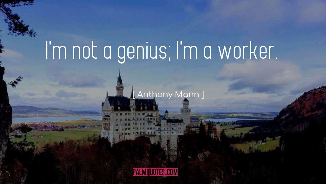 Anthony Mann Quotes: I'm not a genius; I'm