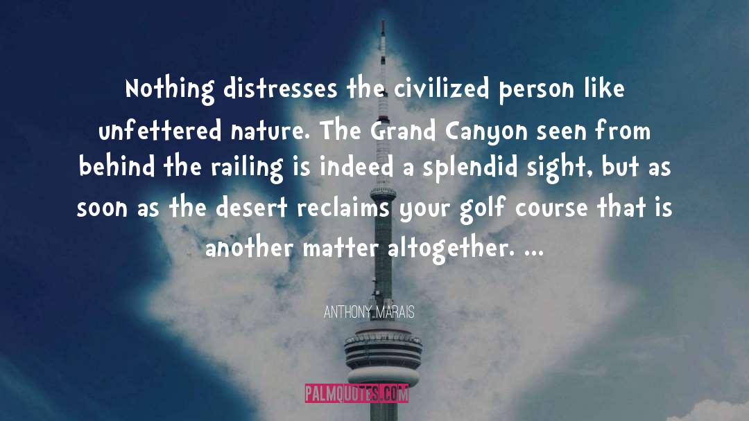 Anthony Marais Quotes: Nothing distresses the civilized person