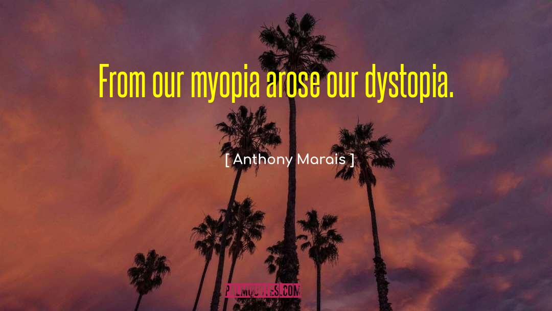 Anthony Marais Quotes: From our myopia arose our