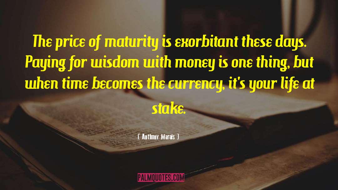 Anthony Marais Quotes: The price of maturity is