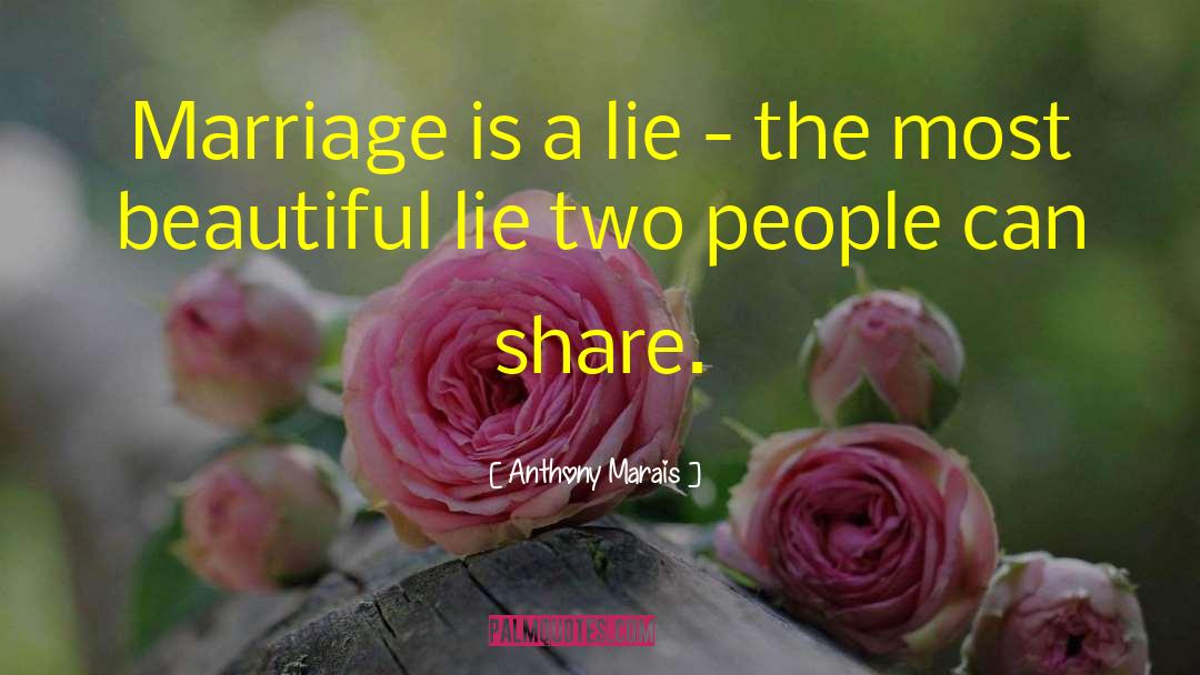 Anthony Marais Quotes: Marriage is a lie -