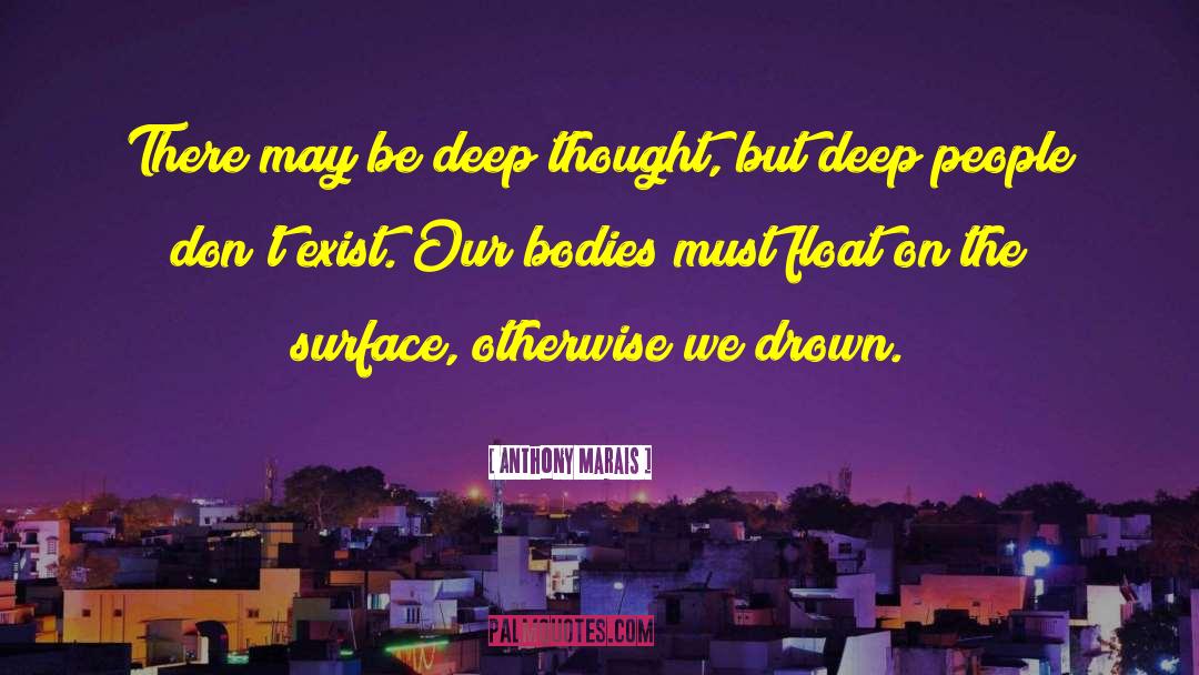 Anthony Marais Quotes: There may be deep thought,