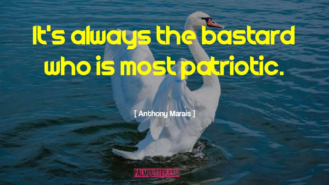 Anthony Marais Quotes: It's always the bastard who