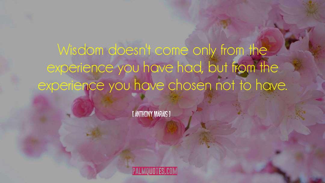 Anthony Marais Quotes: Wisdom doesn't come only from