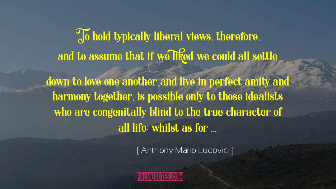 Anthony Mario Ludovici Quotes: To hold typically liberal views,