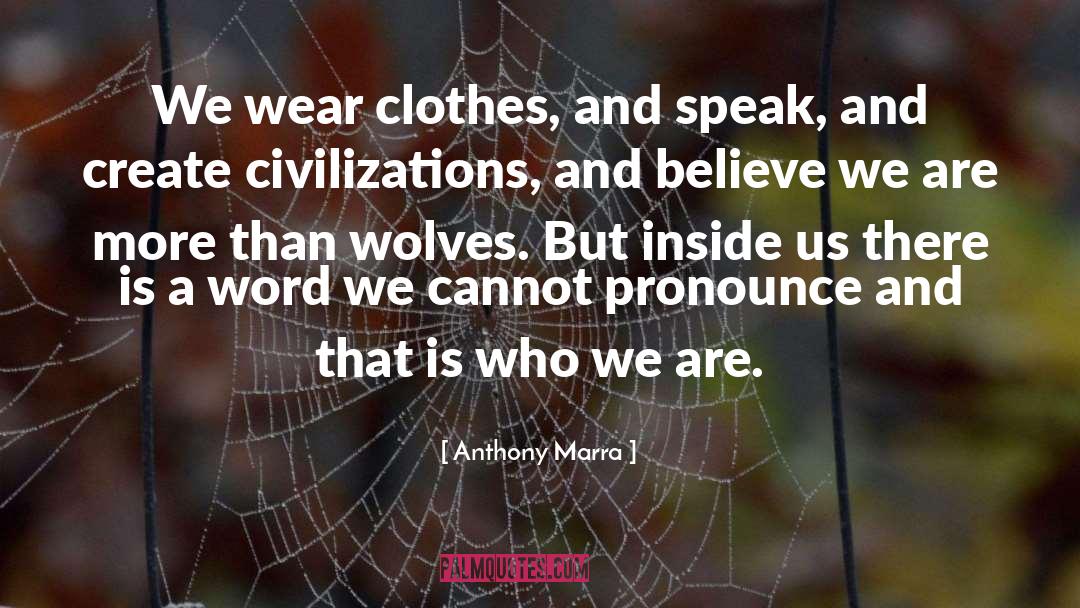 Anthony Marra Quotes: We wear clothes, and speak,