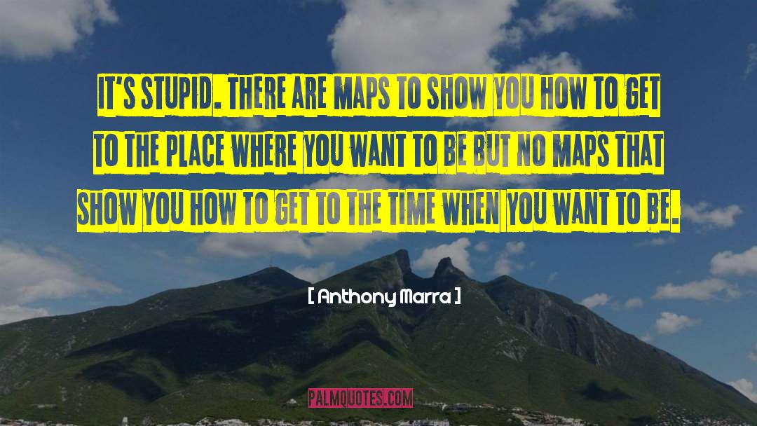 Anthony Marra Quotes: It's stupid. There are maps