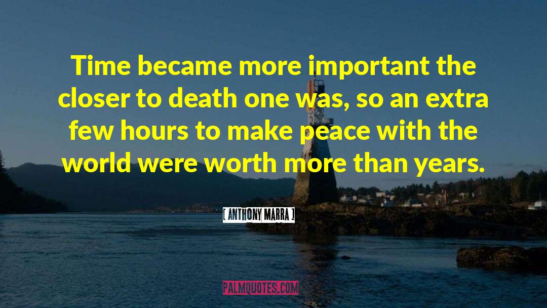 Anthony Marra Quotes: Time became more important the