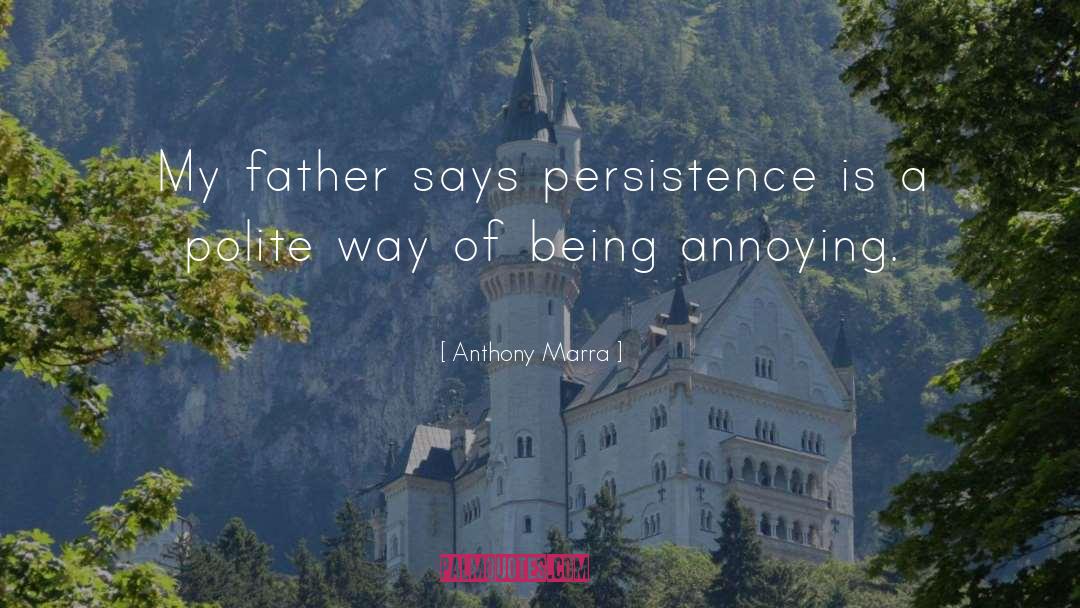 Anthony Marra Quotes: My father says persistence is
