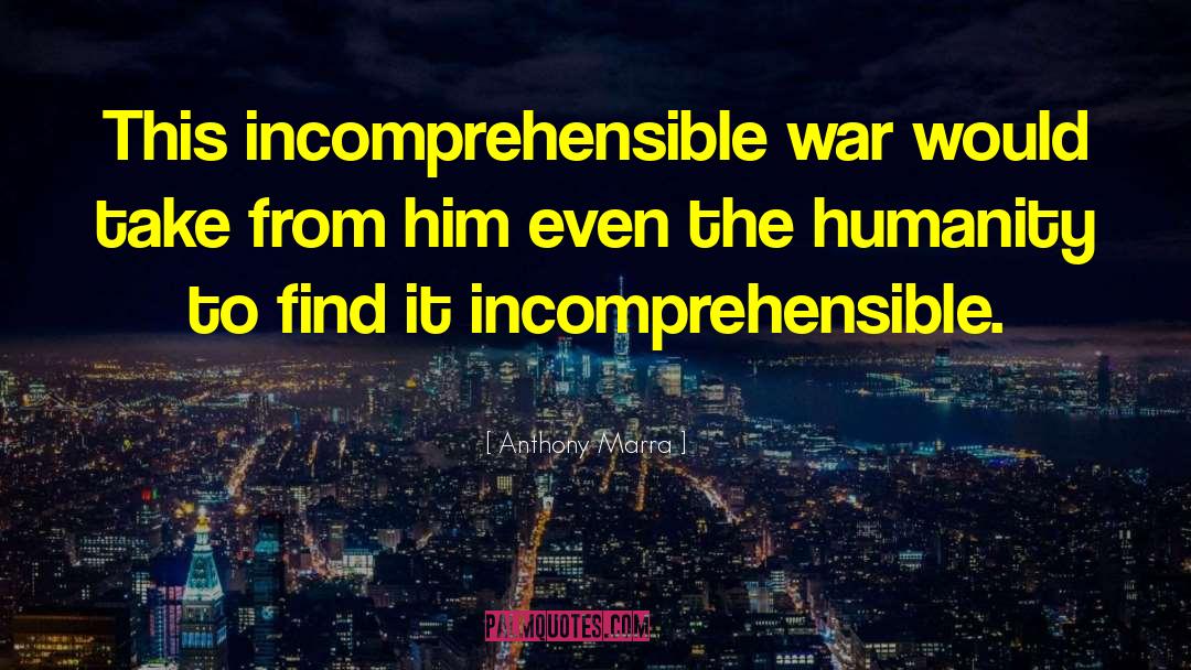 Anthony Marra Quotes: This incomprehensible war would take