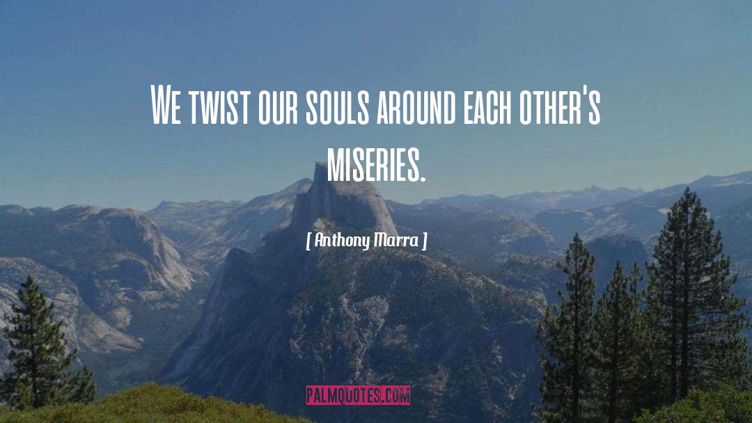 Anthony Marra Quotes: We twist our souls around