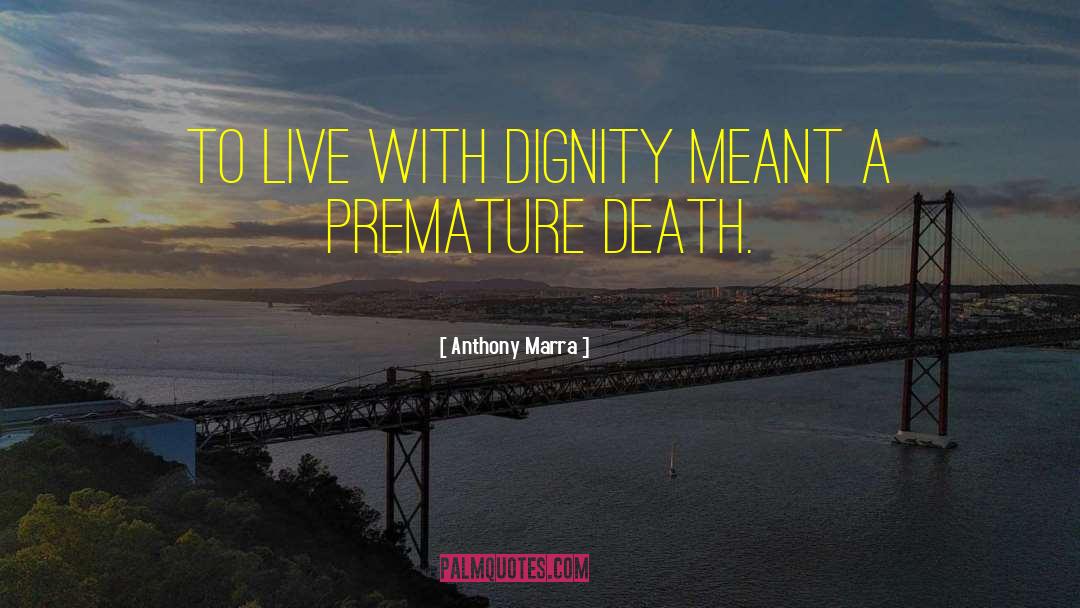 Anthony Marra Quotes: To live with dignity meant