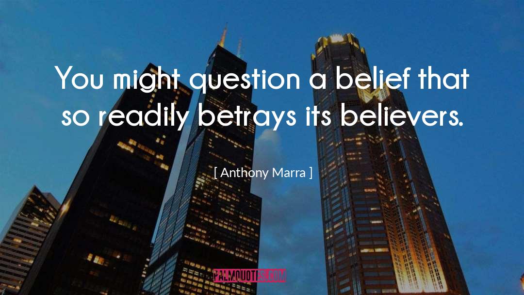 Anthony Marra Quotes: You might question a belief