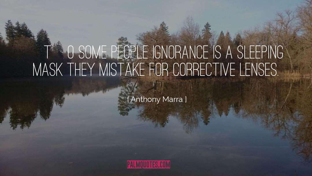 Anthony Marra Quotes: [T]o some people ignorance is