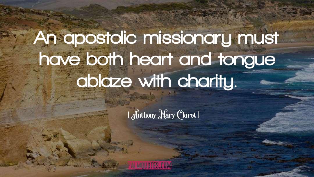 Anthony Mary Claret Quotes: An apostolic missionary must have