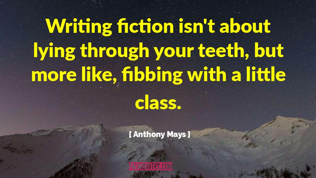 Anthony Mays Quotes: Writing fiction isn't about lying