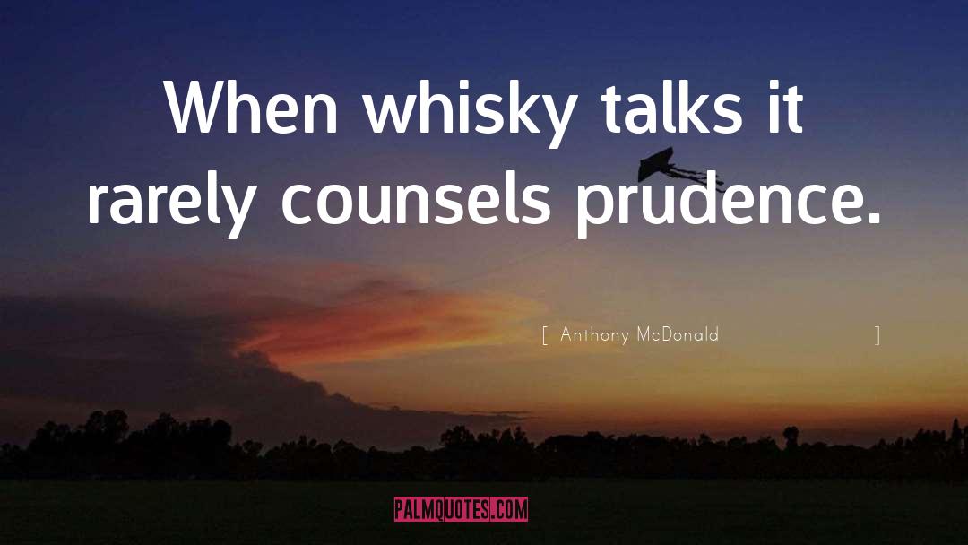 Anthony McDonald Quotes: When whisky talks it rarely