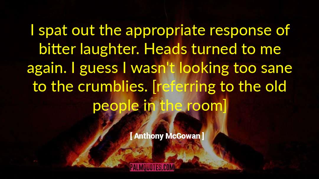 Anthony McGowan Quotes: I spat out the appropriate