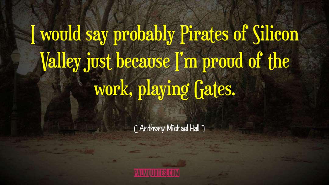 Anthony Michael Hall Quotes: I would say probably Pirates