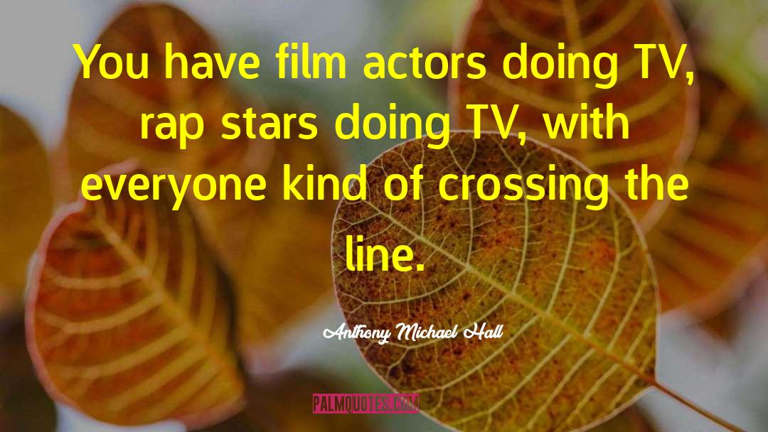 Anthony Michael Hall Quotes: You have film actors doing