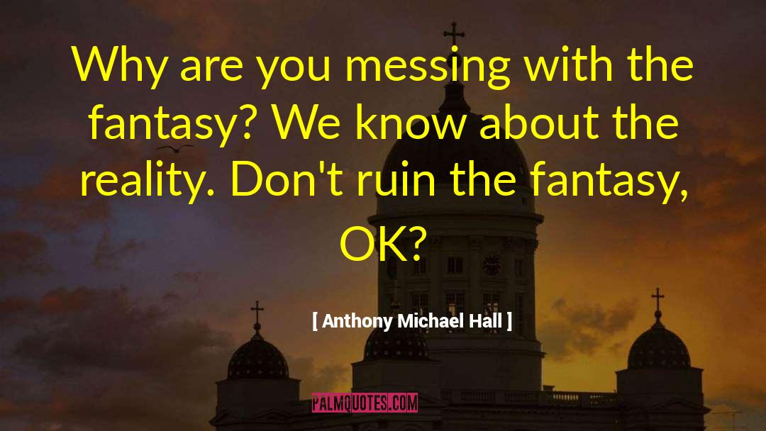 Anthony Michael Hall Quotes: Why are you messing with