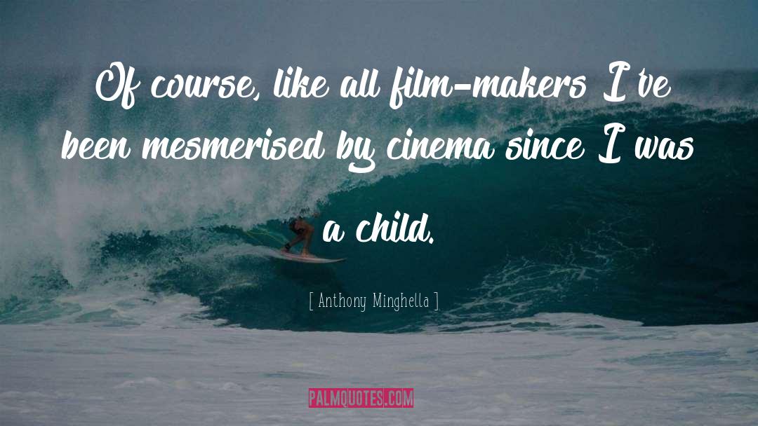 Anthony Minghella Quotes: Of course, like all film-makers