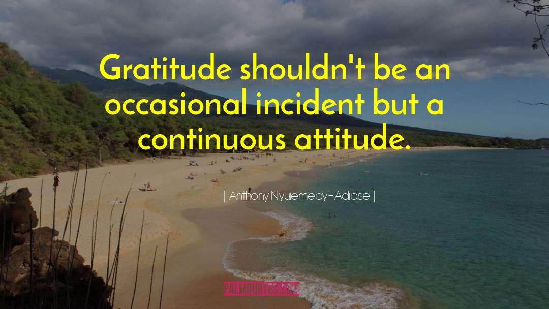 Anthony Nyuiemedy-Adiase Quotes: Gratitude shouldn't be an occasional