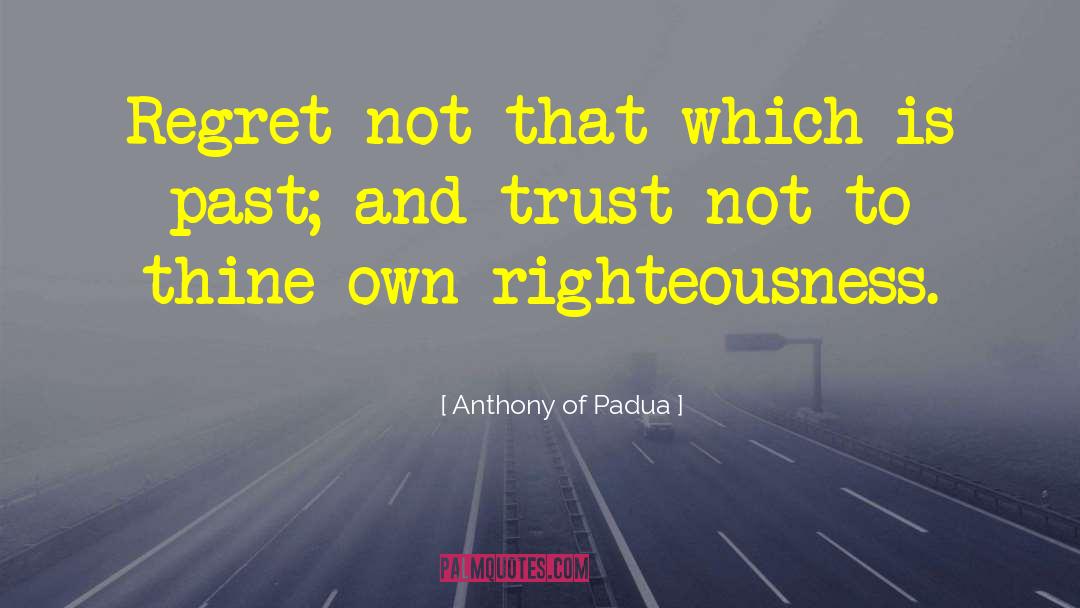 Anthony Of Padua Quotes: Regret not that which is