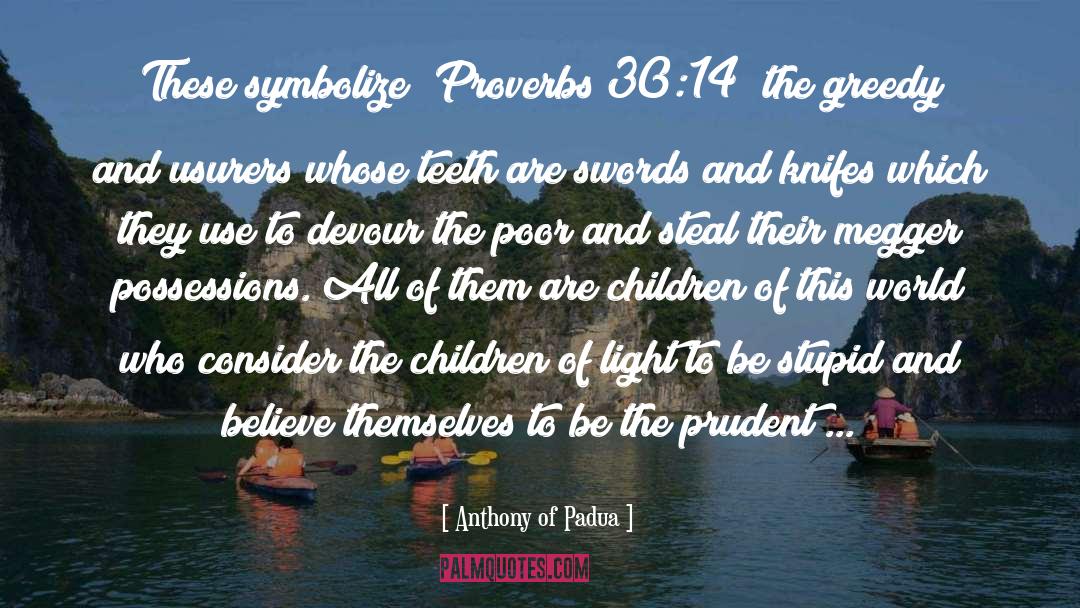 Anthony Of Padua Quotes: These symbolize (Proverbs 30:14) the