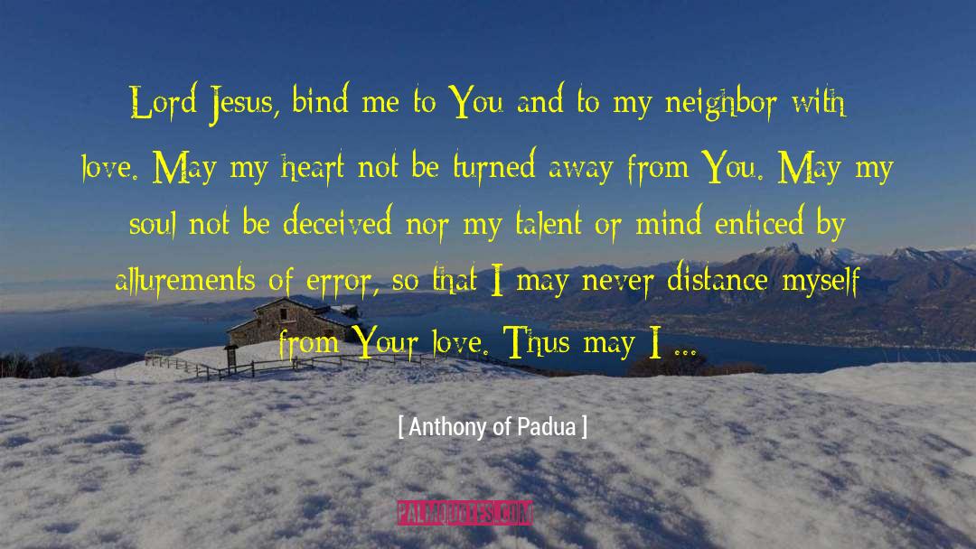 Anthony Of Padua Quotes: Lord Jesus, bind me to