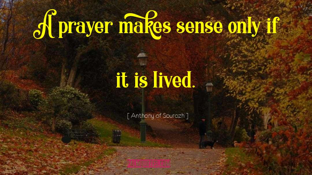 Anthony Of Sourozh Quotes: A prayer makes sense only