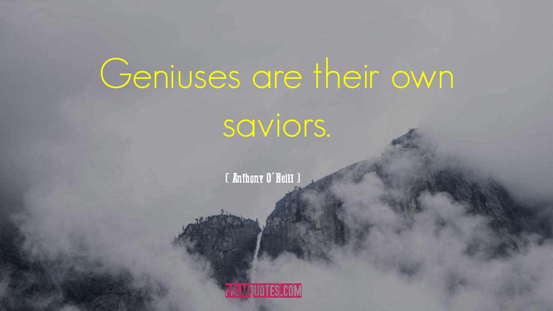 Anthony O'Neill Quotes: Geniuses are their own saviors.