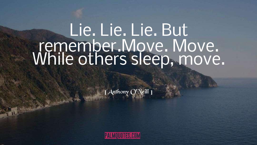 Anthony O'Neill Quotes: Lie. Lie. Lie. But remember.<br