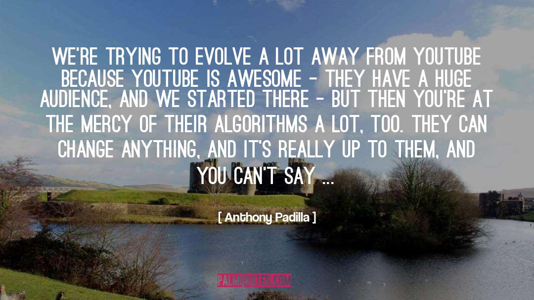 Anthony Padilla Quotes: We're trying to evolve a