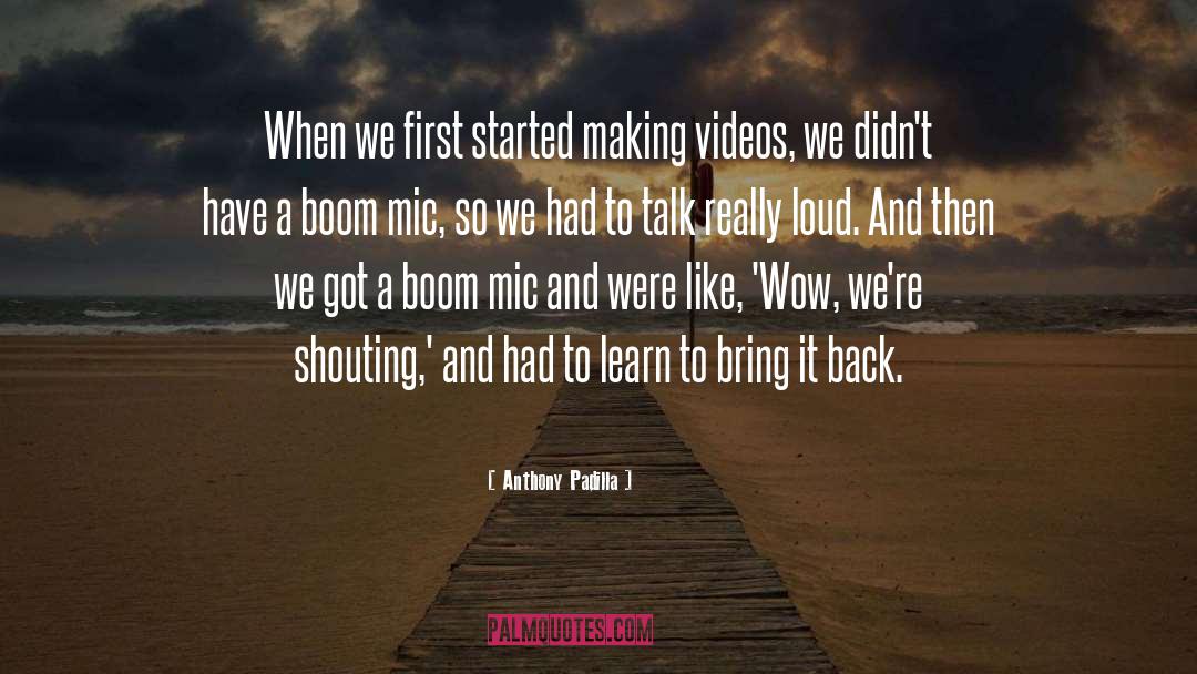 Anthony Padilla Quotes: When we first started making
