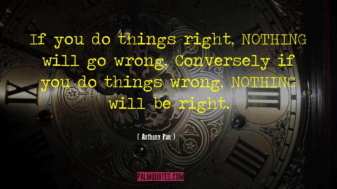 Anthony Pan Quotes: If you do things right,
