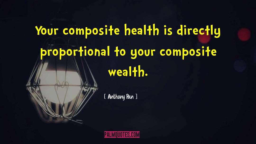 Anthony Pan Quotes: Your composite health is directly