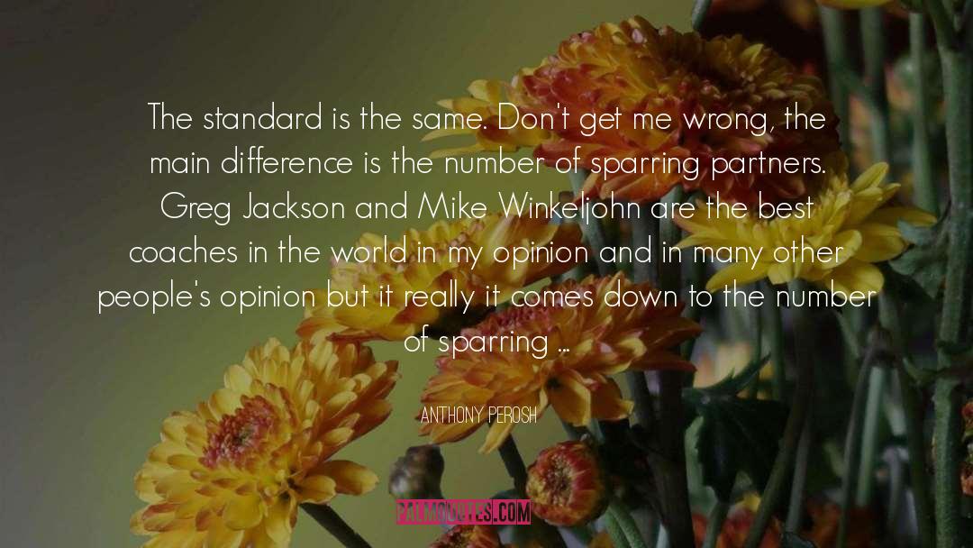 Anthony Perosh Quotes: The standard is the same.