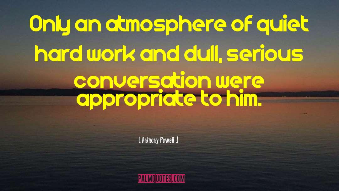 Anthony Powell Quotes: Only an atmosphere of quiet