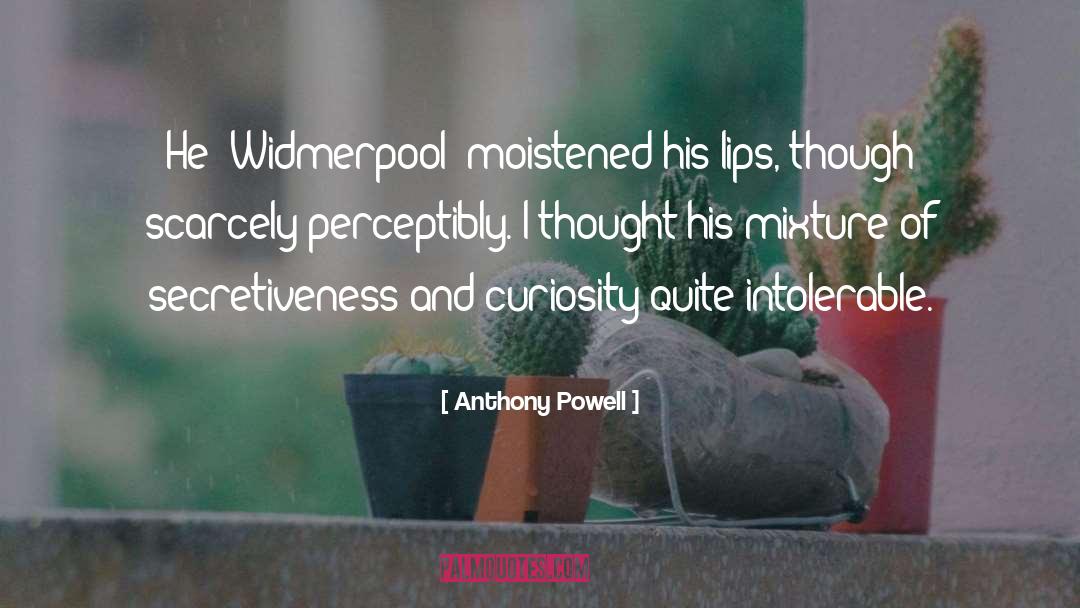 Anthony Powell Quotes: He [Widmerpool] moistened his lips,