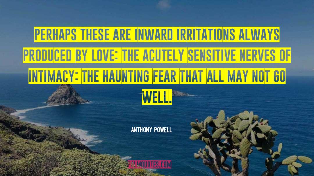 Anthony Powell Quotes: Perhaps these are inward irritations